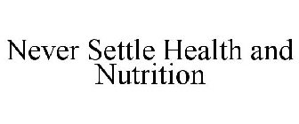 NEVER SETTLE HEALTH AND NUTRITION