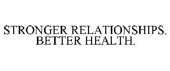 STRONGER RELATIONSHIPS. BETTER HEALTH.