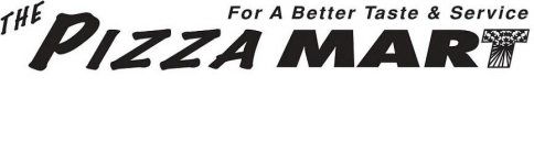 THE PIZZA MART FOR A BETTER TASTE & SERVICE