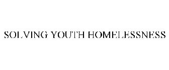 SOLVING YOUTH HOMELESSNESS