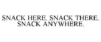 SNACK HERE. SNACK THERE. SNACK ANYWHERE.