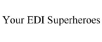 YOUR EDI SUPERHEROES