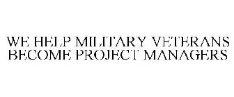 WE HELP MILITARY VETERANS BECOME PROJECT MANAGERS