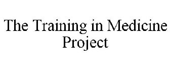 THE TRAINING IN MEDICINE PROJECT