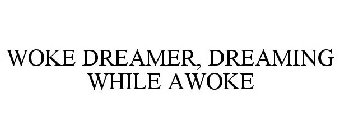 WOKE DREAMER, DREAMING WHILE AWOKE