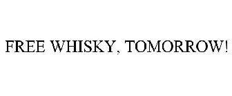 FREE WHISKY, TOMORROW!