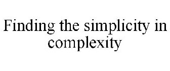 FINDING THE SIMPLICITY IN COMPLEXITY