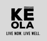 KEOLA LIVE NOW. LIVE WELL.