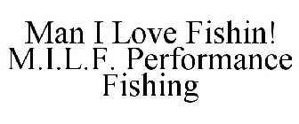 MAN I LOVE FISHIN! M.I.L.F. PERFORMANCE FISHING