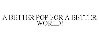A BETTER POP FOR A BETTER WORLD!