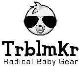 TRBLMKR RADICAL BABY GEAR