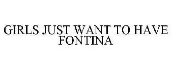 GIRLS JUST WANT TO HAVE FONTINA