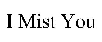 I MIST YOU
