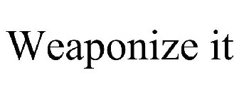 WEAPONIZE IT