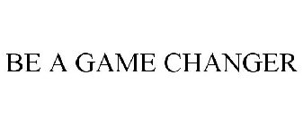 BE A GAME CHANGER