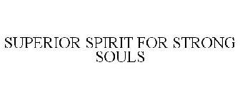 SUPERIOR SPIRIT FOR STRONG SOULS