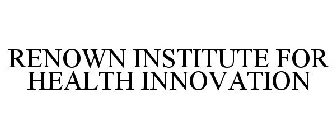 RENOWN INSTITUTE FOR HEALTH INNOVATION