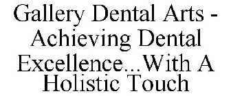GALLERY DENTAL ARTS - ACHIEVING DENTAL EXCELLENCE...WITH A HOLISTIC TOUCH