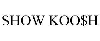 SHOW KOO$H