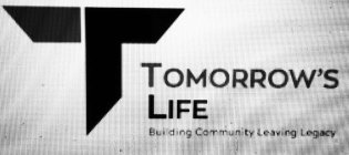 TOMORROW'S LIFE BUILDING COMMUNITY LEAVING LEGACY