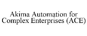 AKIMA AUTOMATION FOR COMPLEX ENTERPRISES (ACE)