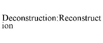 DECONSTRUCTION:RECONSTRUCTION