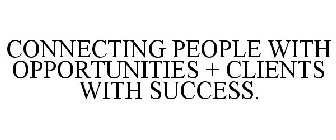 CONNECTING PEOPLE WITH OPPORTUNITIES + CLIENTS WITH SUCCESS.
