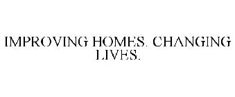 IMPROVING HOMES. CHANGING LIVES.