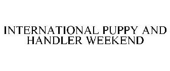 INTERNATIONAL PUPPY AND HANDLER WEEKEND