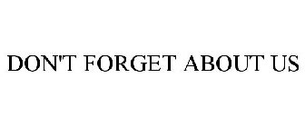 DON'T FORGET ABOUT US