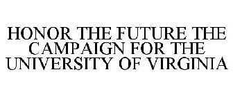 HONOR THE FUTURE THE CAMPAIGN FOR THE UNIVERSITY OF VIRGINIA
