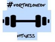 #FORTHELOVEOF FITNESS