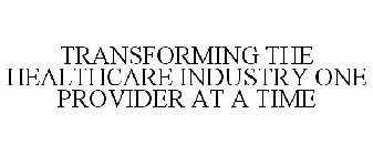 TRANSFORMING THE HEALTHCARE INDUSTRY ONE PROVIDER AT A TIME