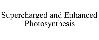 SUPERCHARGED AND ENHANCED PHOTOSYNTHESIS