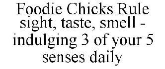 FOODIE CHICKS RULE SIGHT, TASTE, SMELL INDULGING 3 OF YOUR 5 SENSES DAILY