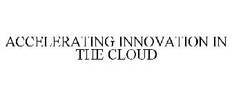 ACCELERATING INNOVATION IN THE CLOUD