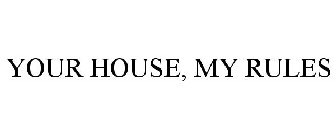 YOUR HOUSE, MY RULES