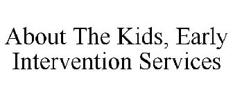 ABOUT THE KIDS, EARLY INTERVENTION SERVICES