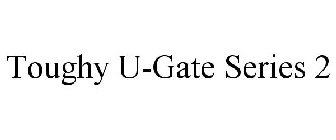 TOUGHY U-GATE SERIES 2