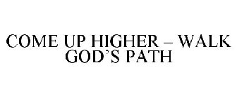 COME UP HIGHER - WALK GOD'S PATH