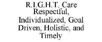 R.I.G.H.T. CARE RESPECTFUL, INDIVIDUALIZED, GOAL DRIVEN, HOLISTIC, AND TIMELY