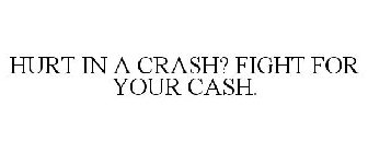 HURT IN A CRASH? FIGHT FOR YOUR CASH.