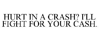 HURT IN A CRASH? I'LL FIGHT FOR YOUR CASH.