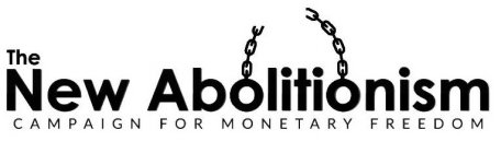 THE NEW ABOLITIONISM CAMPAIGN FOR MONETARY FREEDOM