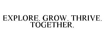 EXPLORE. GROW. THRIVE. TOGETHER.