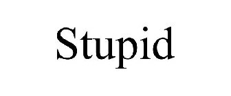 STUPID