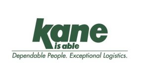 KANE IS ABLE DEPENDABLE PEOPLE. EXCEPTIONAL LOGISTICS.