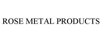ROSE METAL PRODUCTS