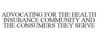ADVOCATING FOR THE HEALTH INSURANCE COMMUNITY AND THE CONSUMERS THEY SERVE