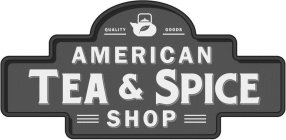 QUALITY GOODS AMERICAN TEA & SPICE SHOP